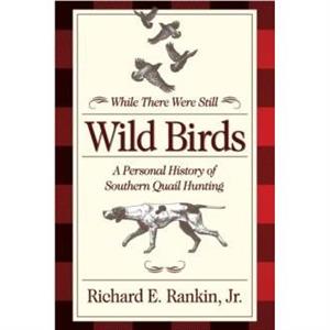 While There Were Still Wild Birds by Richard E. Rankin Jr