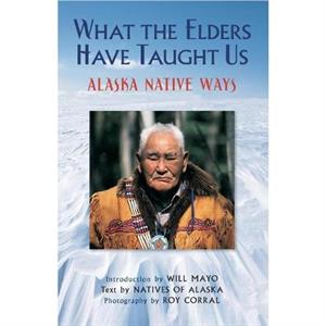 What the Elders Have Taught Us by Natives of Alaska