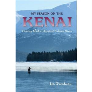 My Season on the Kenai by Lew Freedman