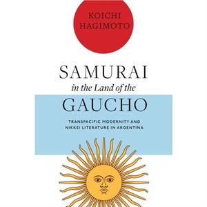 Samurai in the Land of the Gaucho by Hagimoto & Koichi 