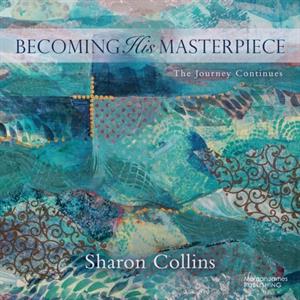 Becoming His Masterpiece by Sharon Collins