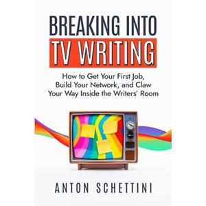 Breaking into TV Writing by Anton Schettini