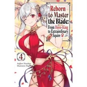 Reborn to Master the Blade From HeroKing to Extraordinary Squire Vol. 4 light novel by Hayaken