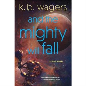 And the Mighty Will Fall by K. B Wagers