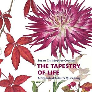 The Tapestry of Life A Botanical Artists Miscellany by Susan ChristopherCoulson