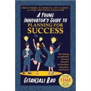 A Young Innovators Guide to Planning for Success by Gitanjali Rao