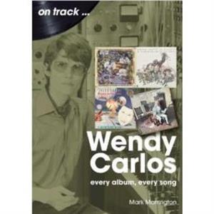 Wendy Carlos On Track by Mark Marrington