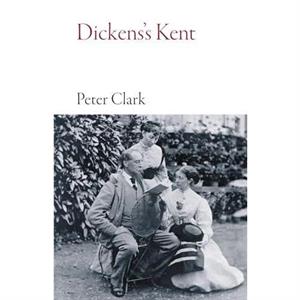 Dickenss Kent by Peter Clark