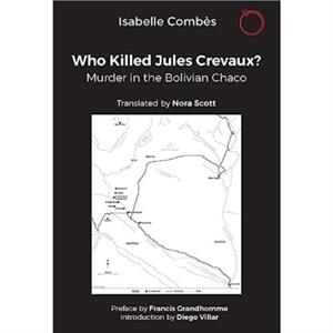 Who Killed Jules Crevaux by Isabelle Combes