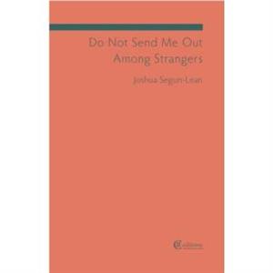 Do Not Send Me Out Among Strangers by Joshua SegunLean