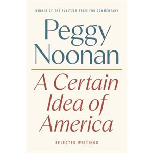 A Certain Idea of America by Peggy Noonan