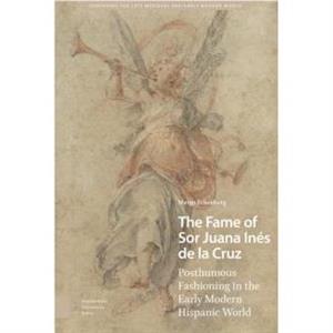 The Fame of Sor Juana Ines de la Cruz by Margo Echenberg