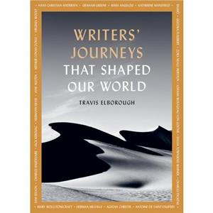 Writers Journeys That Shaped Our World by Travis Elborough