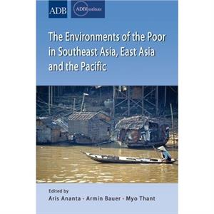 The Environments of the Poor in Southeast Asia East Asia and the Pacific by Aris Ananta