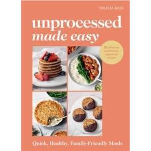 Unprocessed Made Easy by Delicia Bale