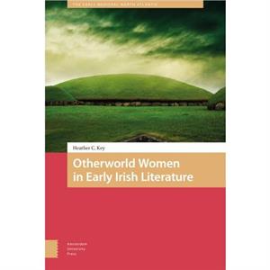 Otherworld Women in Early Irish Literature by Heather Key