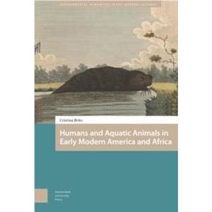 Humans and Aquatic Animals in Early Modern America and Africa by Cristina Brito