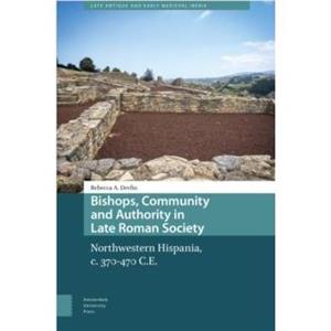 Bishops Community and Authority in Late Roman Society by Rebecca Devlin