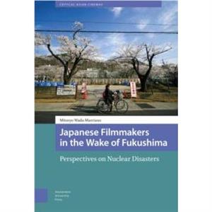 Japanese Filmmakers in the Wake of Fukushima by Mitsuyo WadaMarciano