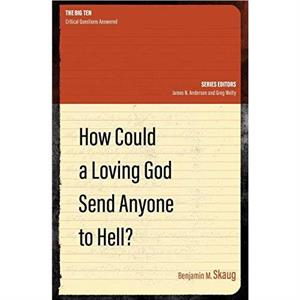 How Could a Loving God Send anyone to Hell by Benjamin M. Skaug