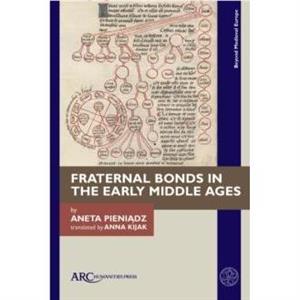 Fraternal Bonds in the Early Middle Ages by Pieniadz & Aneta Faculty of History & University of Warsaw