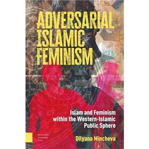 Adversarial Islamic Feminism by Dilyana Mincheva