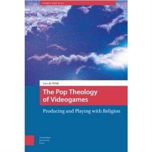 The Pop Theology of Videogames by Lars de Wildt