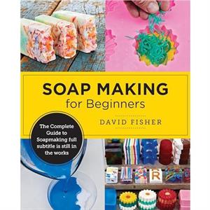 Soap Making for Beginners by David Fisher