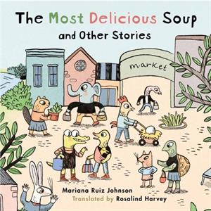 Most Delicious Soup and Other Stories by Mariana Ruiz Johnson