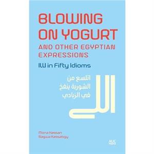 Blowing on Yogurt and Other Egyptian Arabic Expressions by Nagwa Kassabgy