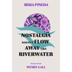 Nostalgia Doesnt Flow Away Like Riverwater by Irma Pineda