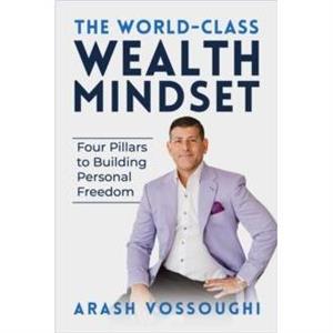 The World Class Wealth Mindset by Arash Vossoughi