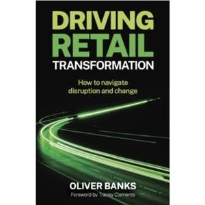 Driving Retail Transformation by Oliver Banks