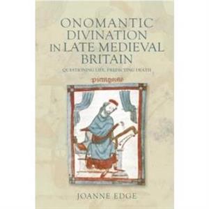 Onomantic Divination in Late Medieval Britain by Joanne Person Edge