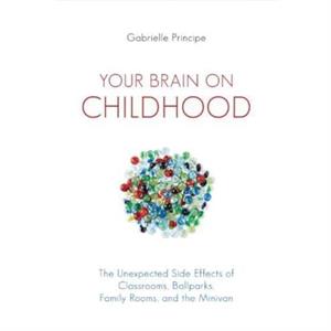 Your Brain on Childhood by Gabrielle Principe