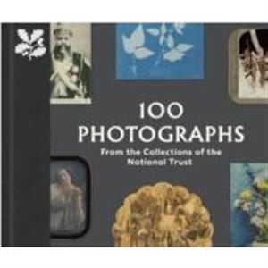 100 Photographs from the Collections of the National Trust by Anna Sparham