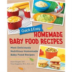 Quick and Easy Homemade Baby Food Recipes by Tina Ruggiero