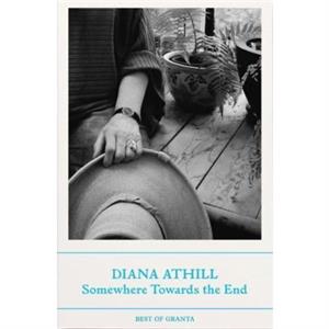 Somewhere Towards The End by Diana Y Athill