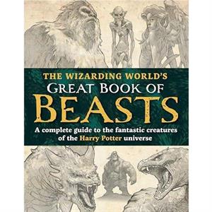 The Wizarding Worlds Great Book of Beasts by The Editors of MuggleNet