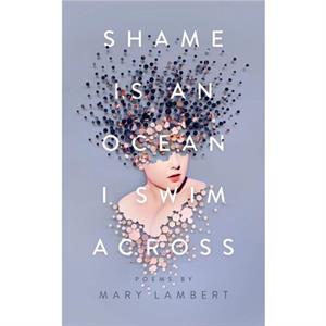 Shame Is an Ocean I Swim Across Poems by Mary Lambert by Mary Lambert