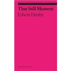 That Still Moment Poetry and Essays on Dance by Edwin Denby