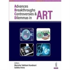 Advances Breakthroughs Controversies  Dilemmas in ART by Sulbha Arora