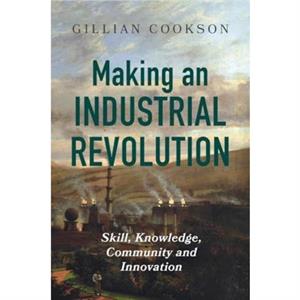 Making an Industrial Revolution by Gillian Cookson