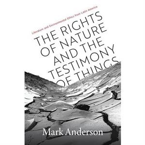 The Rights of Nature and the Testimony of Things by Mark Anderson