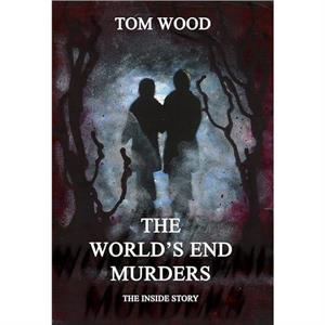 The Worlds End Murders The Inside Story by Tom Wood