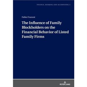 The Influence of Family Blockholders on the Financial Behavior of Listed Family Firms by Fabio Franzoi