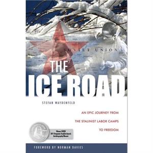 The Ice Road  An Epic Journey from the Stalinist Labor Camps to Freedom by Stefan W Waydenfeld