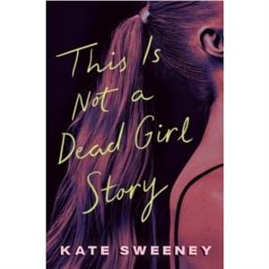 This Is Not a Dead Girl Story by Kate Sweeney