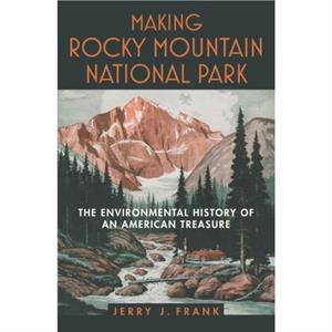 Making Rocky Mountain National Park by Jerry J. Frank