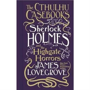 Cthulhu Casebooks  Sherlock Holmes and the Highgate Horrors by James Lovegrove